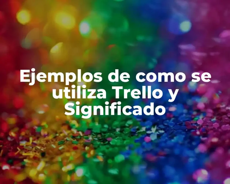 Ejemplos de como se utiliza Trello y Significado