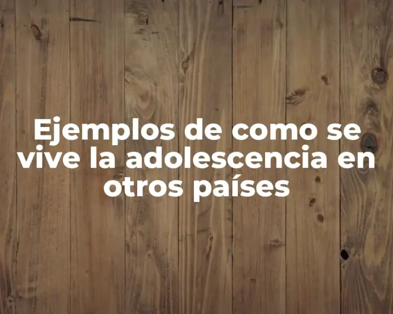 Ejemplos de como se vive la adolescencia en otros países
