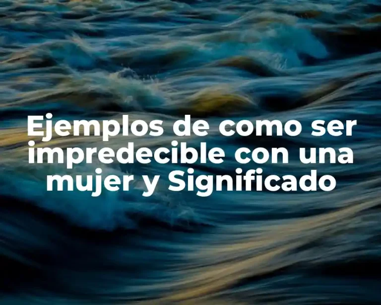 Ejemplos de como ser impredecible con una mujer y Significado