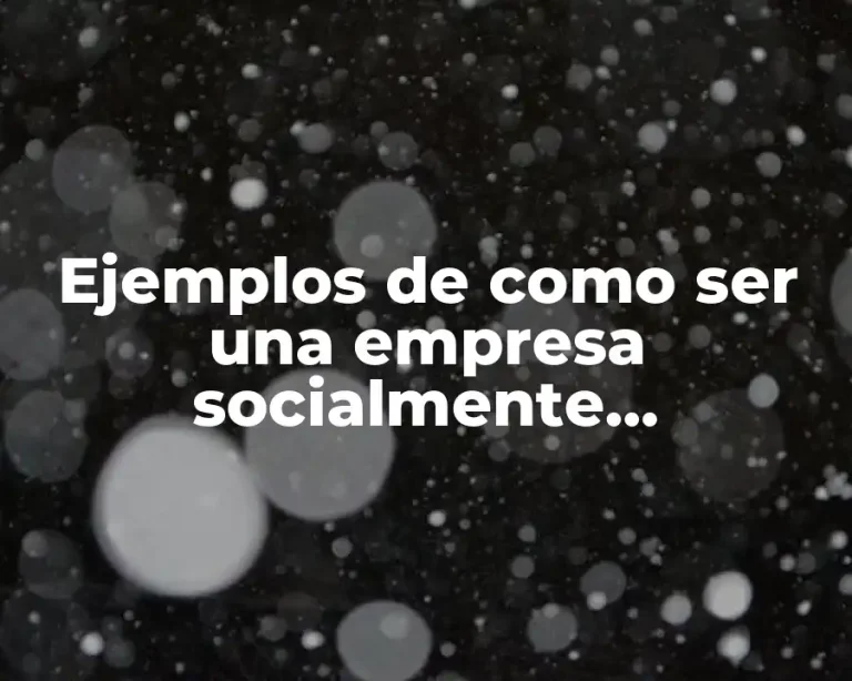 Ejemplos de como ser una empresa socialmente responsable