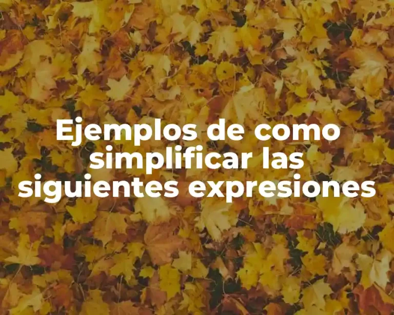 Ejemplos de como simplificar las siguientes expresiones