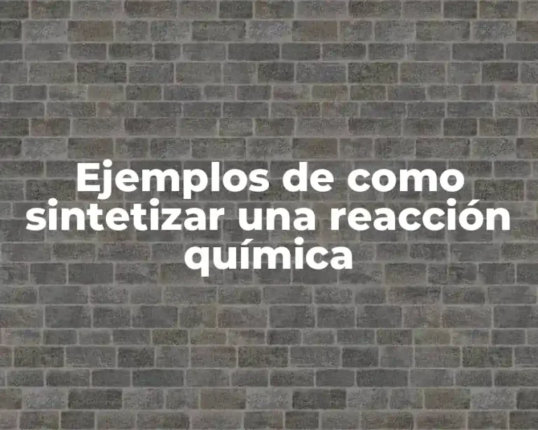 Ejemplos de como sintetizar una reacción química