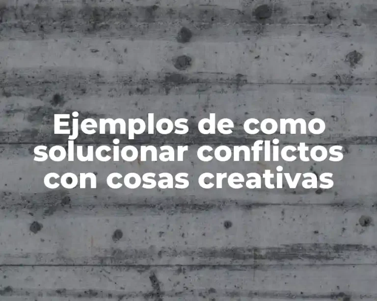 Ejemplos de como solucionar conflictos con cosas creativas