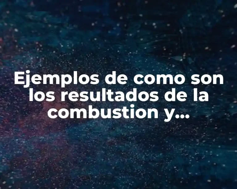 Ejemplos de como son los resultados de la combustion y Significado