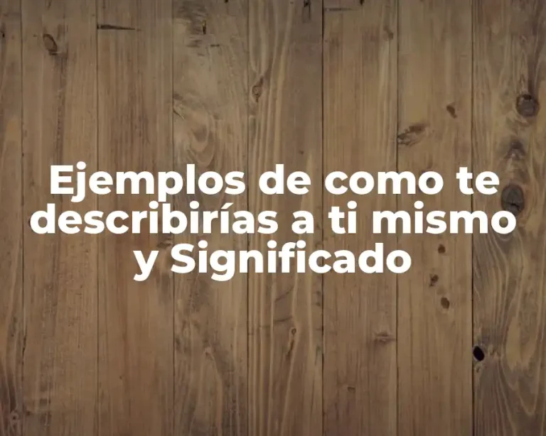 Ejemplos de como te describirías a ti mismo y Significado