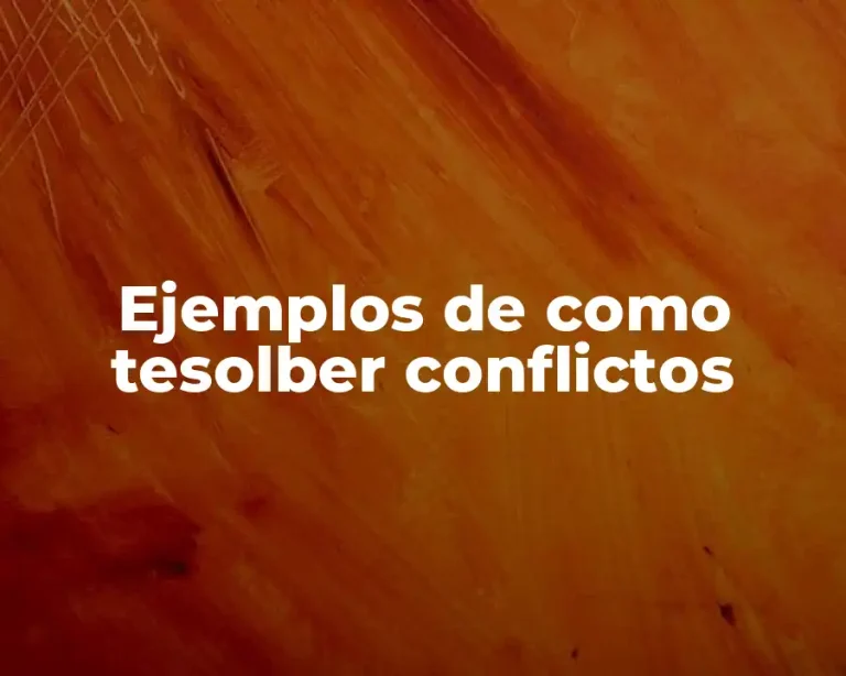 Ejemplos de como tesolber conflictos