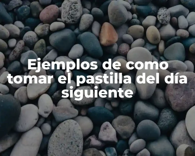 Ejemplos de como tomar el pastilla del día siguiente