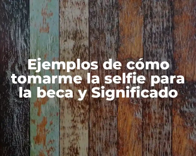 Ejemplos de cómo tomarme la selfie para la beca y Significado