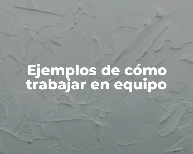 Ejemplos de cómo trabajar en equipo