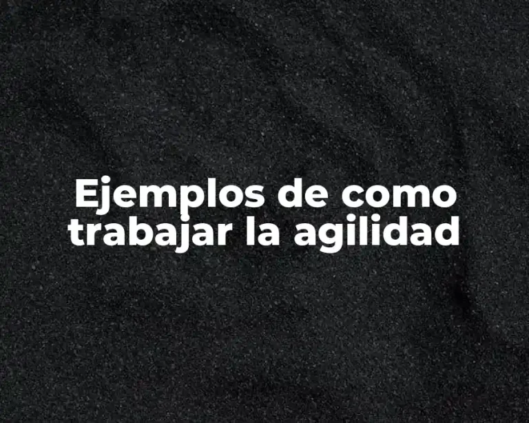 Ejemplos de como trabajar la agilidad