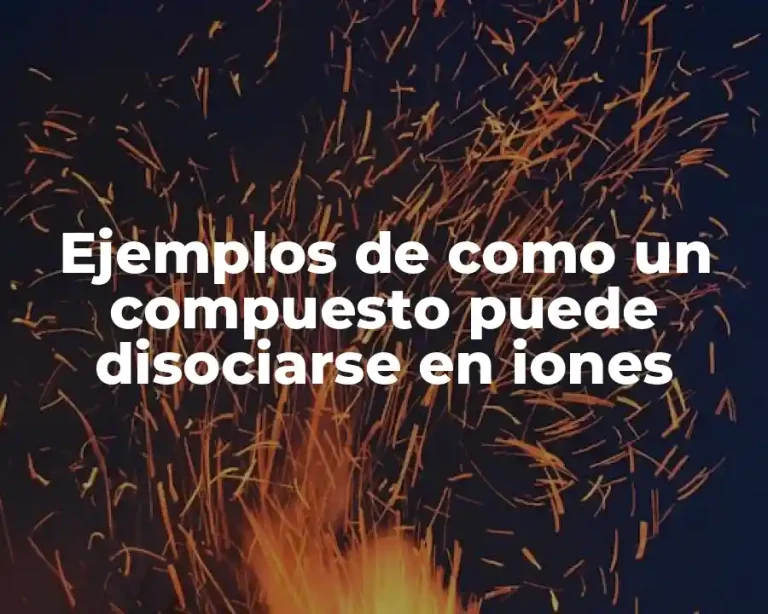 Ejemplos de como un compuesto puede disociarse en iones