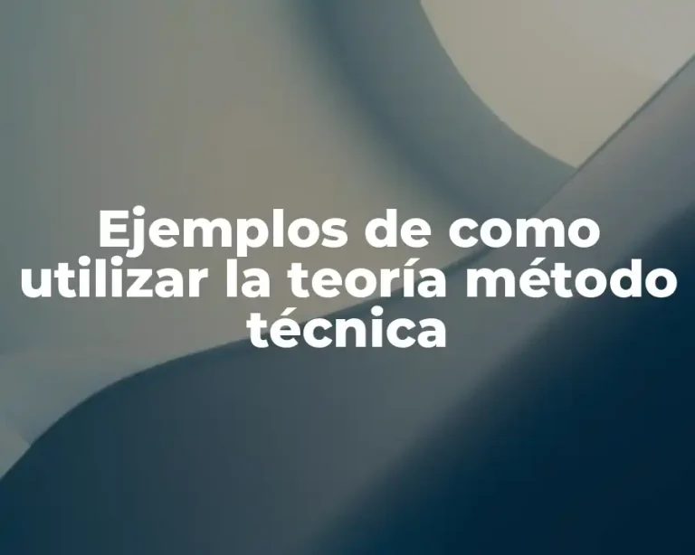 Ejemplos de como utilizar la teoría método técnica