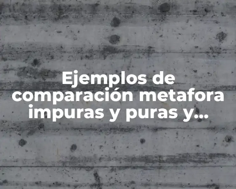 Ejemplos de comparación metafora impuras y puras y Significado