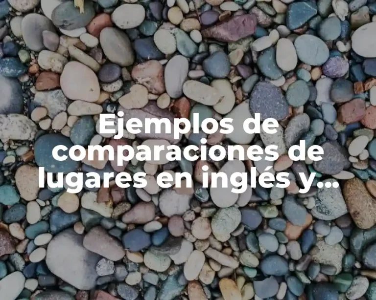 Ejemplos de comparaciones de lugares en inglés y español