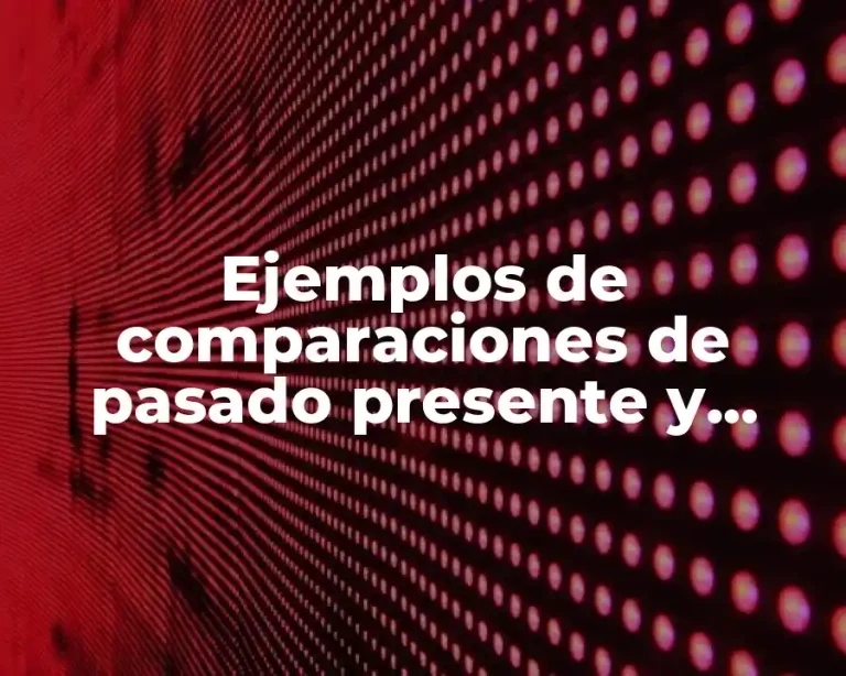 Ejemplos de comparaciones de pasado presente y futuro