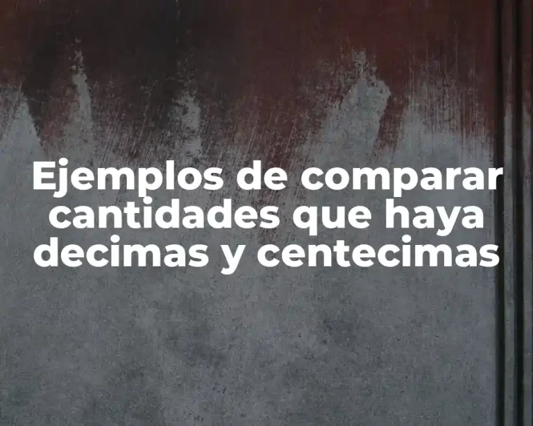 Ejemplos de comparar cantidades que haya decimas y centecimas