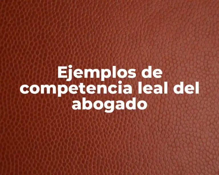 Ejemplos de competencia leal del abogado
