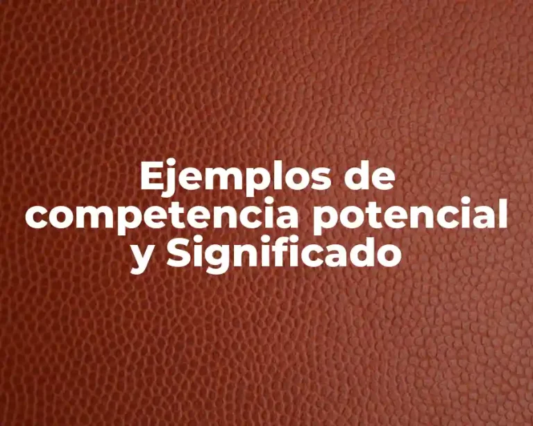 Ejemplos de competencia potencial y Significado