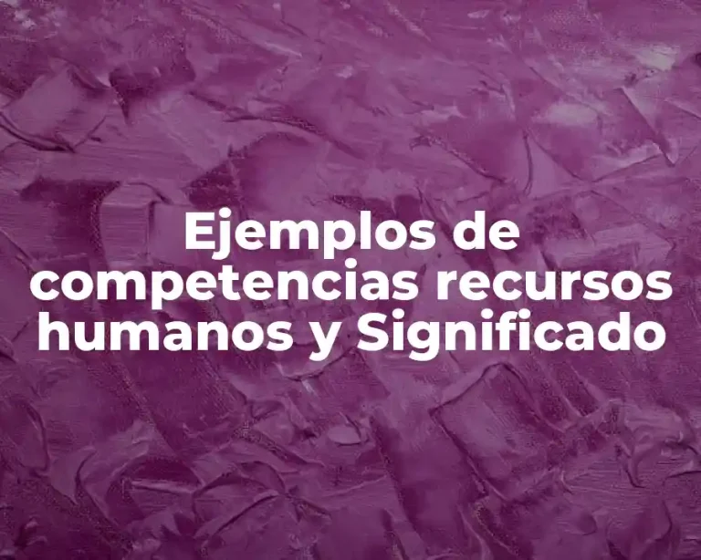 Ejemplos de competencias recursos humanos y Significado