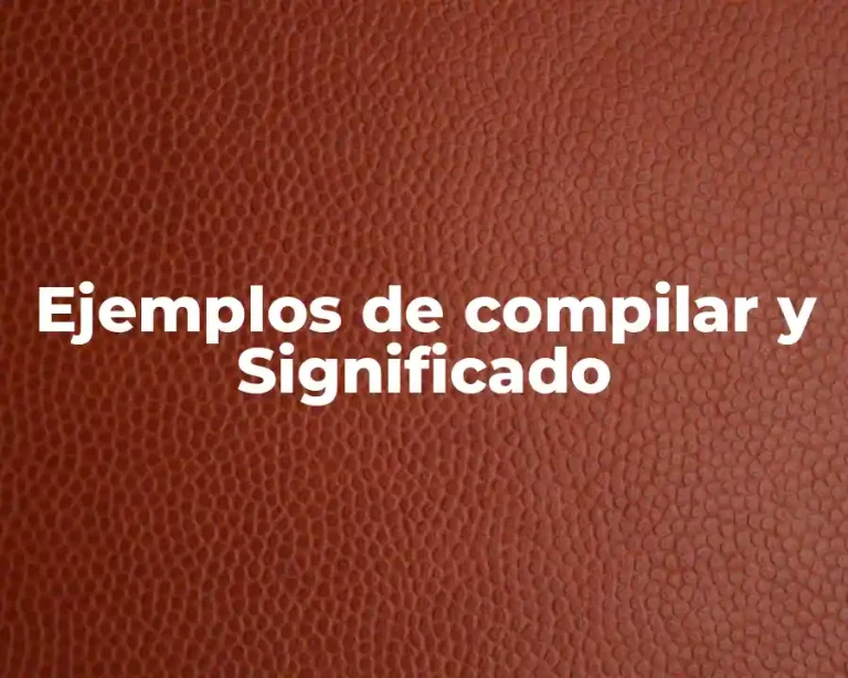 Ejemplos de compilar y Significado