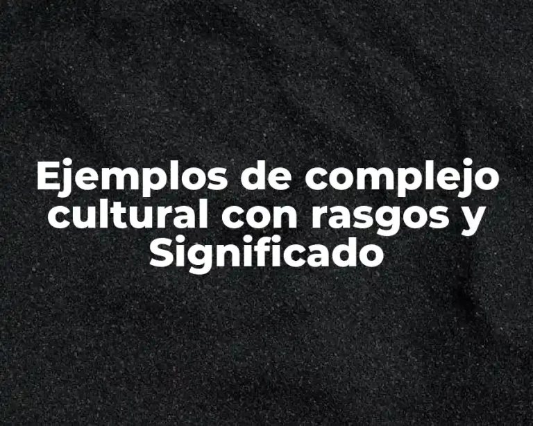 Ejemplos de complejo cultural con rasgos y Significado