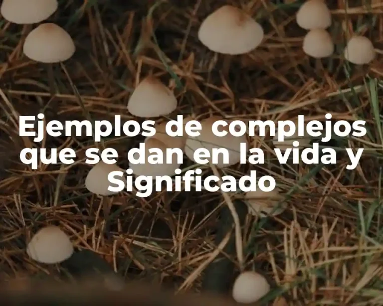 Ejemplos de complejos que se dan en la vida y Significado