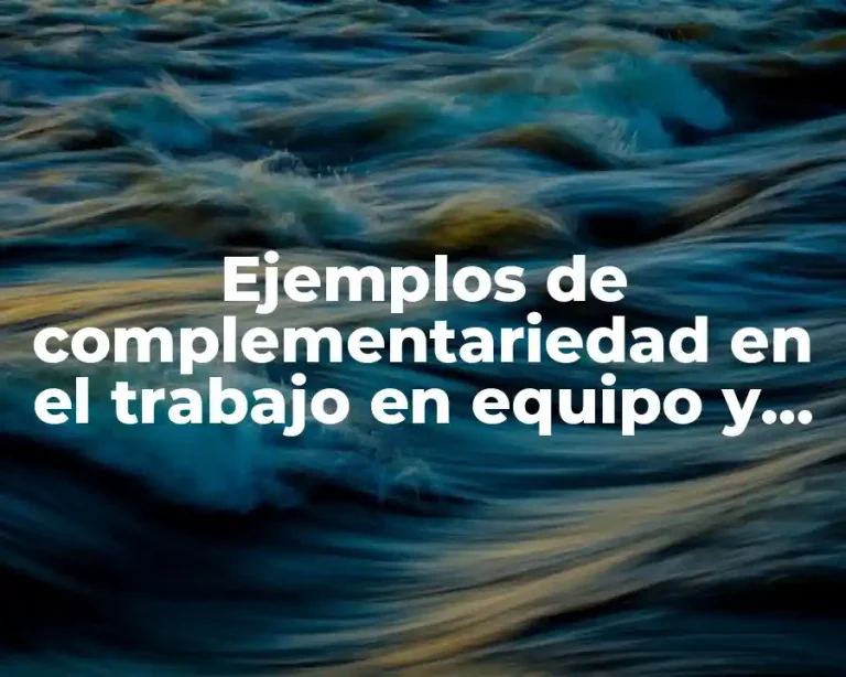 Ejemplos de complementariedad en el trabajo en equipo y Significado