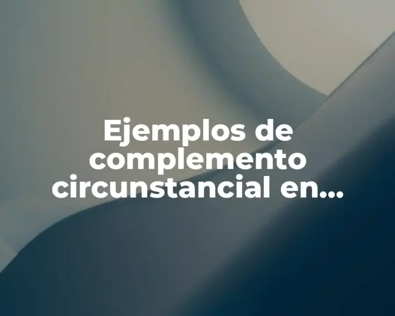 Ejemplos de complemento circunstancial en oraciones