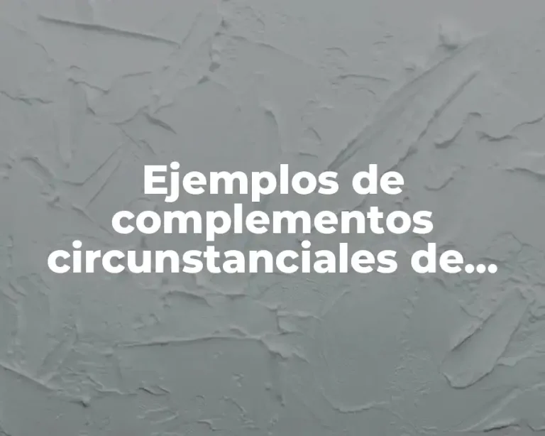 Ejemplos de complementos circunstanciales de modo, tiempo y lugar
