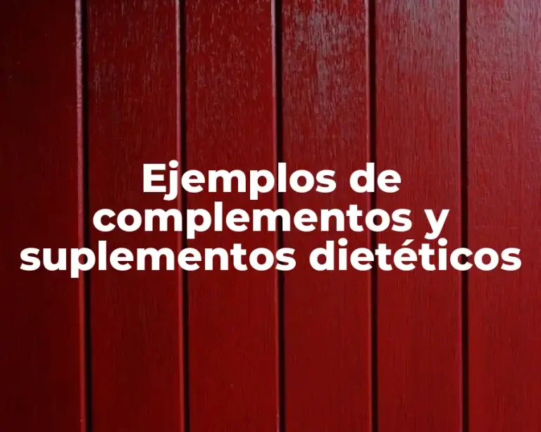 Ejemplos de complementos y suplementos dietéticos
