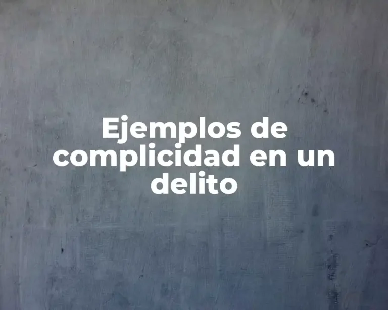 Ejemplos de complicidad en un delito