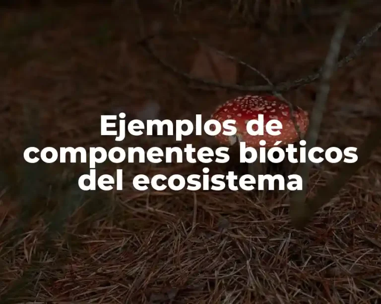 Ejemplos de componentes bióticos del ecosistema