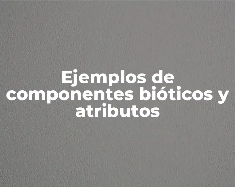 Ejemplos de componentes bióticos y atributos