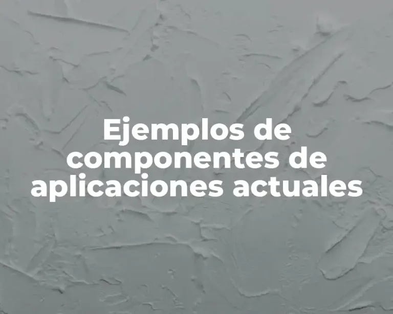 Ejemplos de componentes de aplicaciones actuales