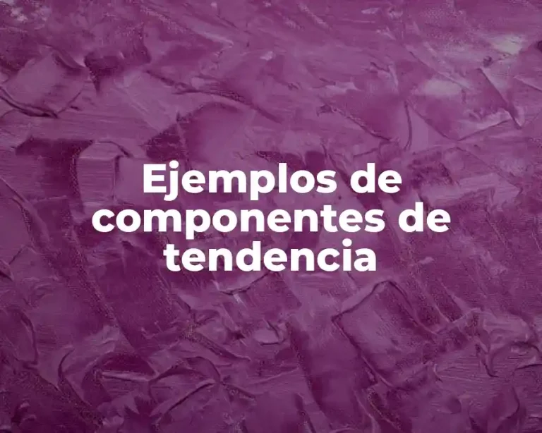Ejemplos de componentes de tendencia