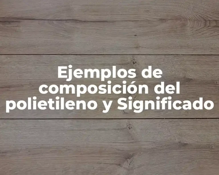 Ejemplos de composición del polietileno y Significado