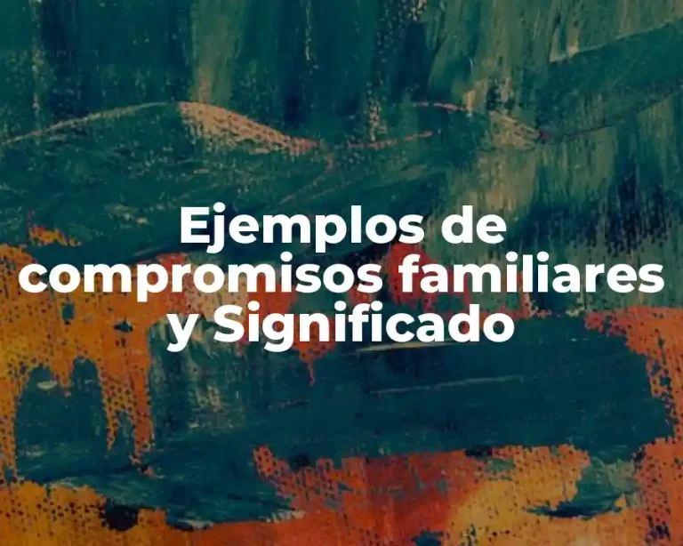 Ejemplos de compromisos familiares y Significado