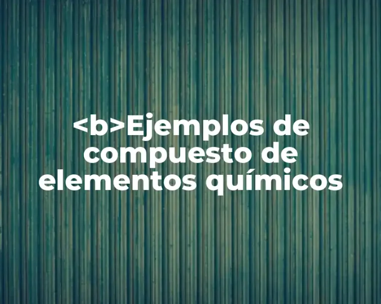 <b>Ejemplos de compuesto de elementos químicos