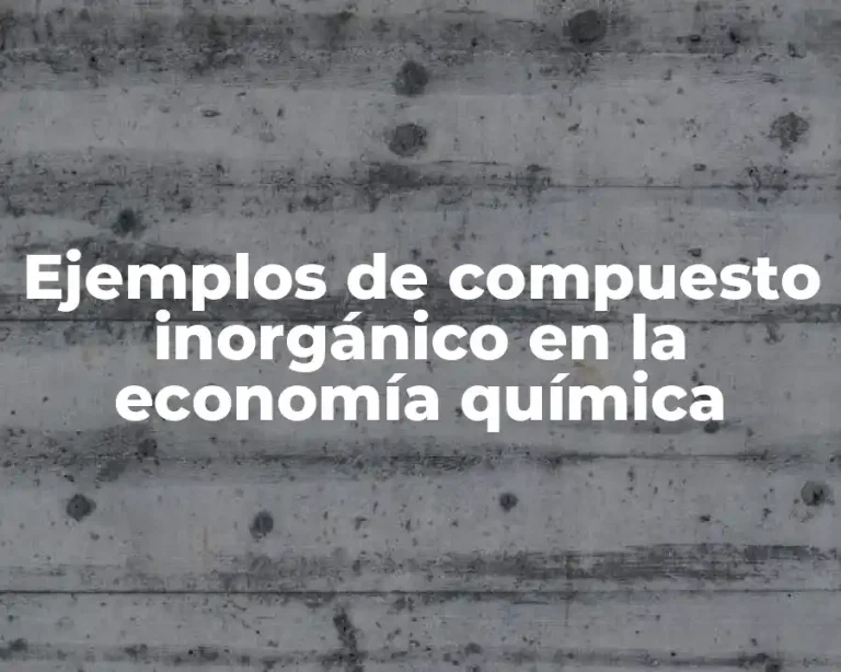 Ejemplos de compuesto inorgánico en la economía química