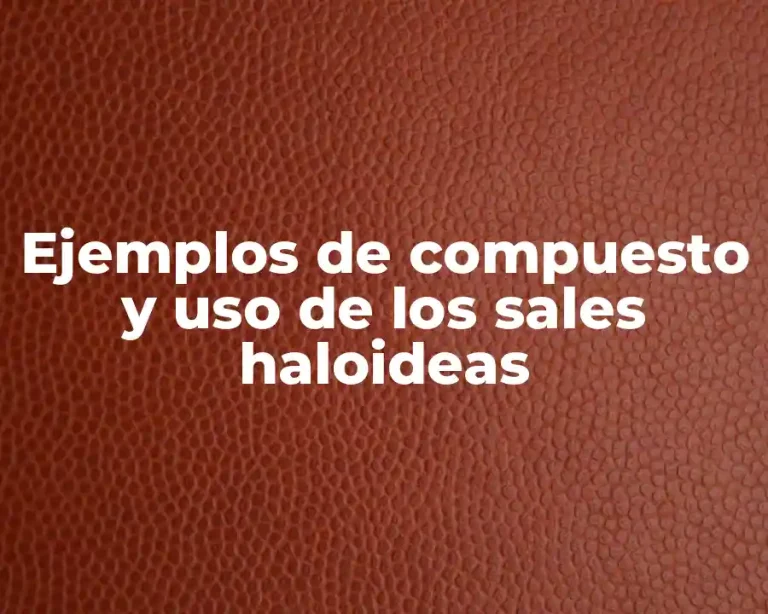 Ejemplos de compuesto y uso de los sales haloideas