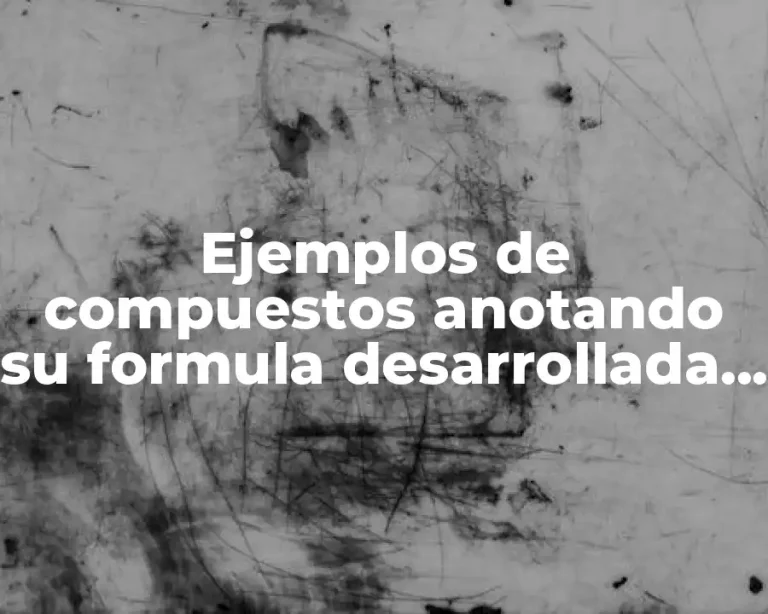 Ejemplos de compuestos anotando su formula desarrollada y nombre