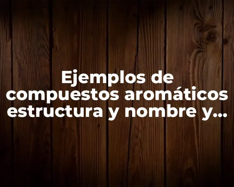 Ejemplos de compuestos aromáticos estructura y nombre y Significado