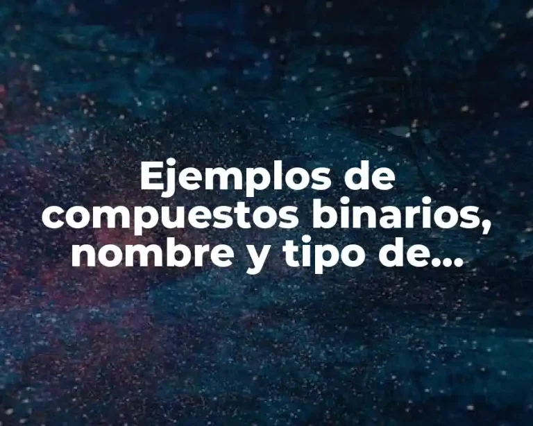Ejemplos de compuestos binarios, nombre y tipo de enlace