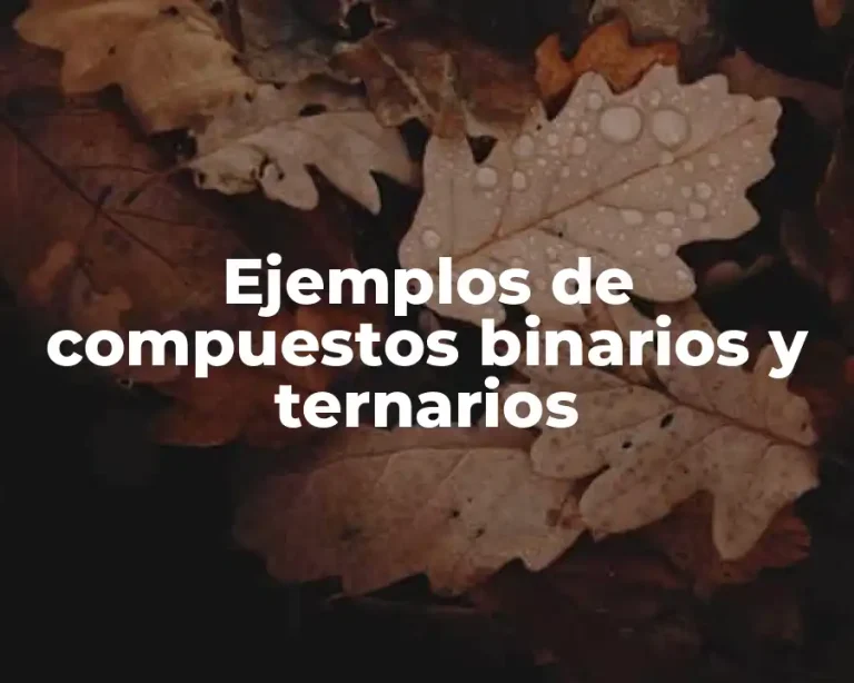 Ejemplos de compuestos binarios y ternarios