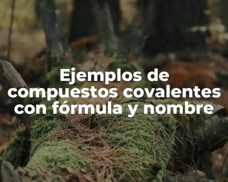 Ejemplos de compuestos covalentes con fórmula y nombre
