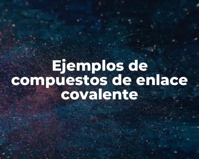Ejemplos de compuestos de enlace covalente