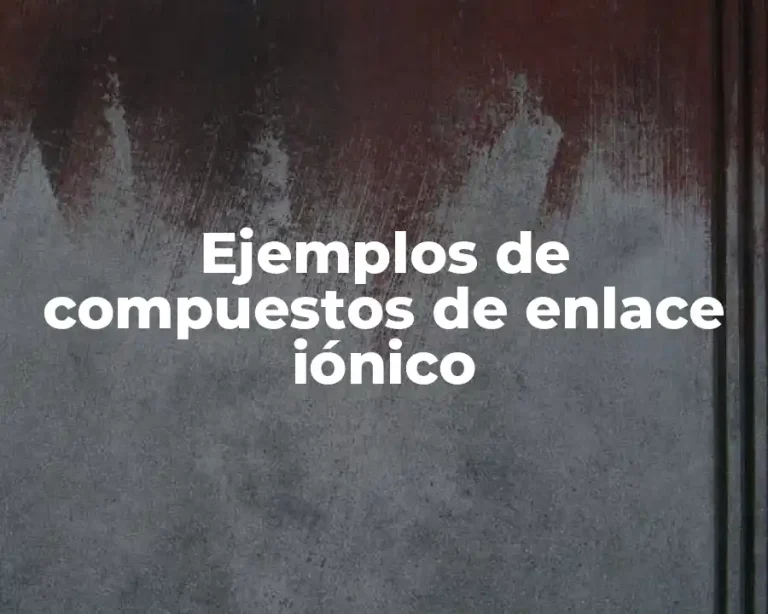 Ejemplos de compuestos de enlace iónico