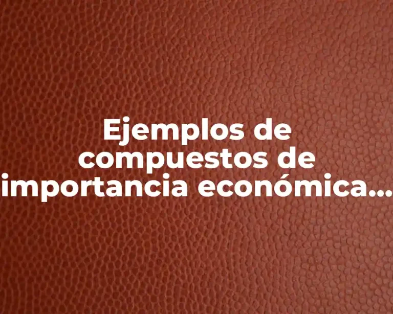 Ejemplos de compuestos de importancia económica, industrial y ambiental