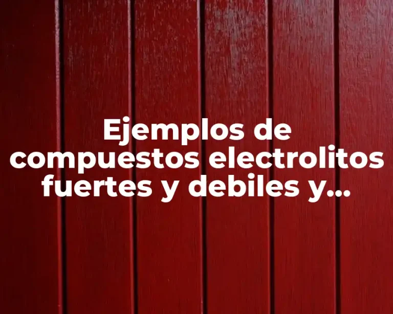 Ejemplos de compuestos electrolitos fuertes y debiles y Significado