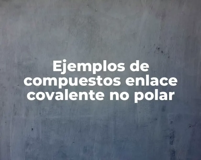 Ejemplos de compuestos enlace covalente no polar